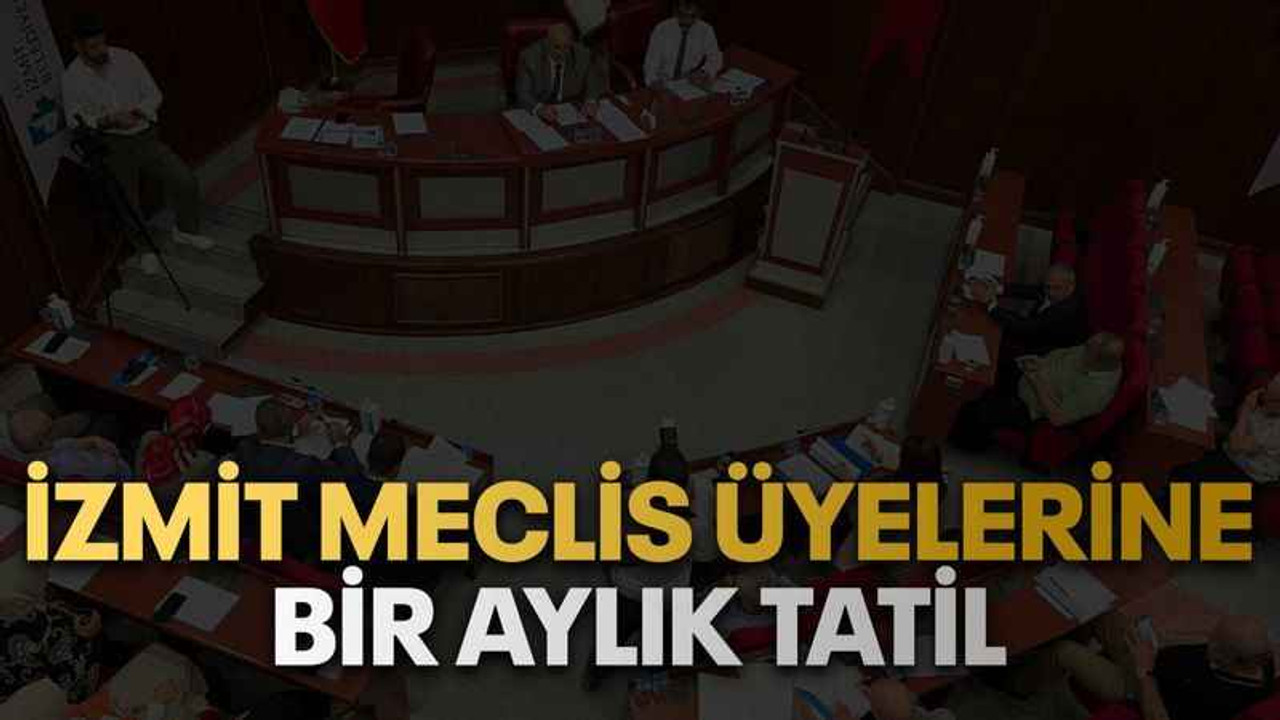 İzmit meclis üyelerine bir aylık tatil